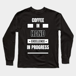 Coffee In Hand Excellence In Progress Long Sleeve T-Shirt